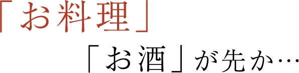 「お料理」が先か「お酒」が先か…