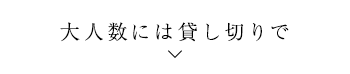 大人数には貸し切りで